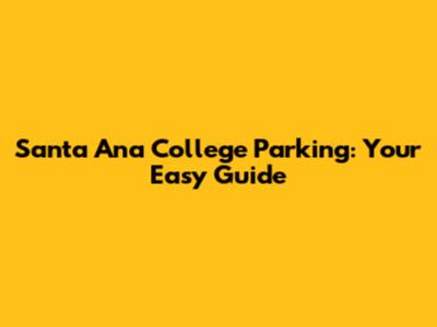 Santa Ana College Parking: Your Easy Guide