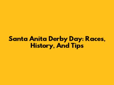 Santa Anita Derby Day: Races, History, And Tips