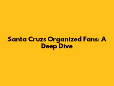 Santa Cruz's Organized Fans: A Deep Dive