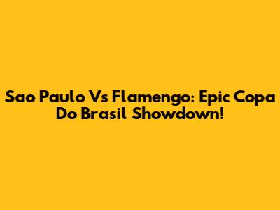 Sao Paulo Vs Flamengo: Epic Copa Do Brasil Showdown!
