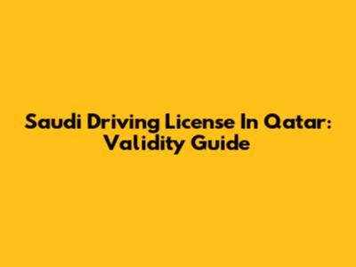 Saudi Driving License In Qatar: Validity Guide
