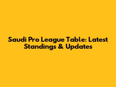 Saudi Pro League Table: Latest Standings & Updates