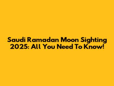 Saudi Ramadan Moon Sighting 2025: All You Need To Know!