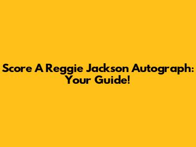 Score A Reggie Jackson Autograph: Your Guide!