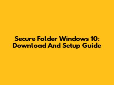 Secure Folder Windows 10: Download And Setup Guide