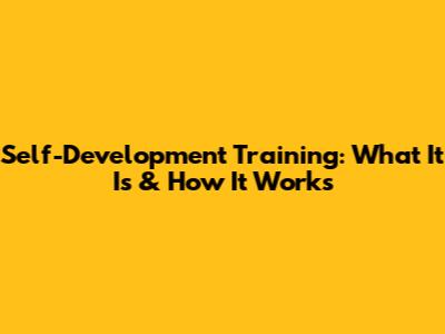 Self-Development Training: What It Is & How It Works