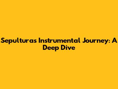 Sepultura's Instrumental Journey: A Deep Dive