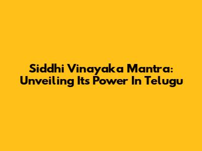 Siddhi Vinayaka Mantra: Unveiling Its Power In Telugu