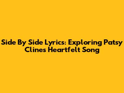 Side By Side Lyrics: Exploring Patsy Cline's Heartfelt Song