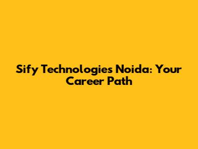 Sify Technologies Noida: Your Career Path
