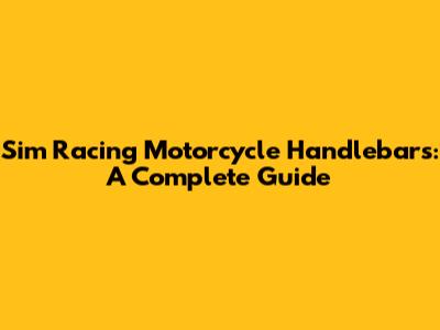 Sim Racing Motorcycle Handlebars: A Complete Guide