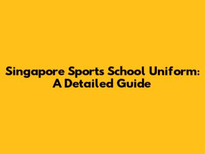 Singapore Sports School Uniform: A Detailed Guide
