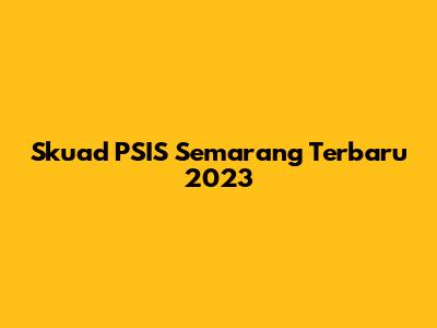 Skuad PSIS Semarang Terbaru 2023