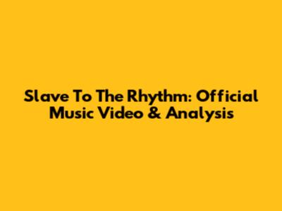 Slave To The Rhythm: Official Music Video & Analysis