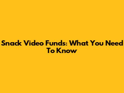 Snack Video Funds: What You Need To Know