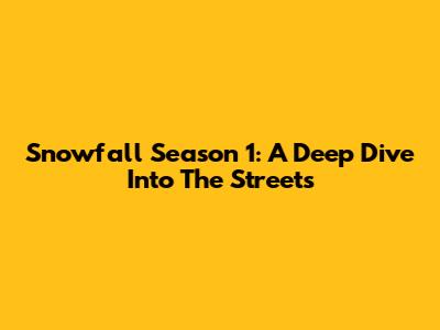 Snowfall Season 1: A Deep Dive Into The Streets