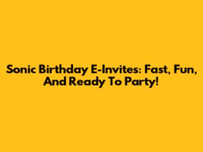 Sonic Birthday E-Invites: Fast, Fun, And Ready To Party!