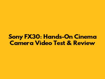 Sony FX30: Hands-On Cinema Camera Video Test & Review