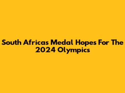 South Africa's Medal Hopes For The 2024 Olympics