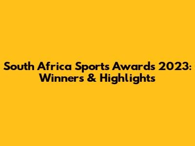 South Africa Sports Awards 2023: Winners & Highlights