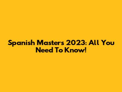 Spanish Masters 2023: All You Need To Know!
