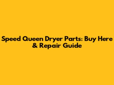 Speed Queen Dryer Parts: Buy Here & Repair Guide