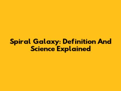 Spiral Galaxy: Definition And Science Explained
