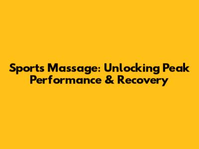 Sports Massage: Unlocking Peak Performance & Recovery