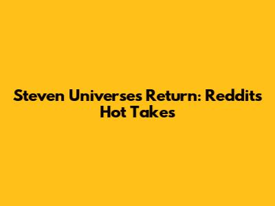 Steven Universe's Return: Reddit's Hot Takes