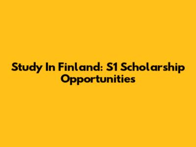 Study In Finland: S1 Scholarship Opportunities