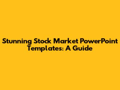 Stunning Stock Market PowerPoint Templates: A Guide
