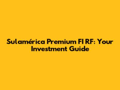 Sulamérica Premium FI RF: Your Investment Guide