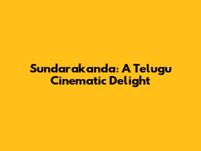 Sundarakanda: A Telugu Cinematic Delight