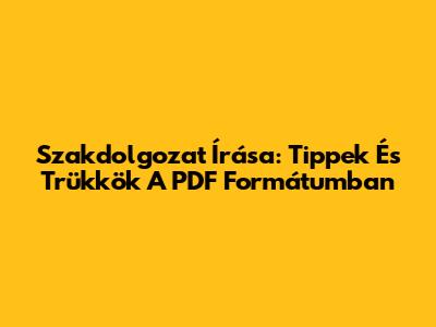 Szakdolgozat Írása: Tippek És Trükkök A PDF Formátumban