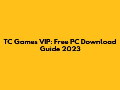 TC Games VIP: Free PC Download Guide 2023