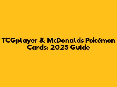 TCGplayer & McDonald's Pokémon Cards: 2025 Guide