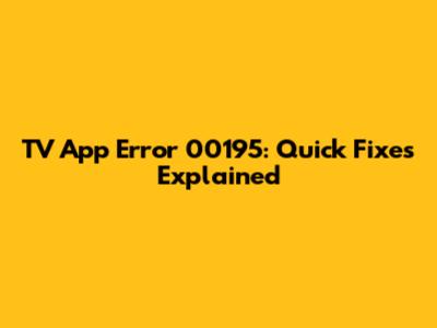 TV App Error 00195: Quick Fixes Explained