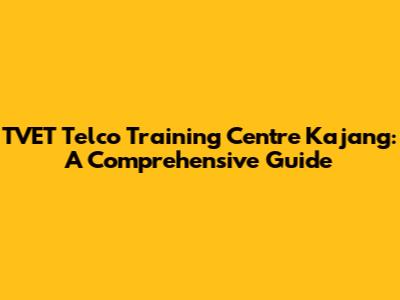 TVET Telco Training Centre Kajang: A Comprehensive Guide
