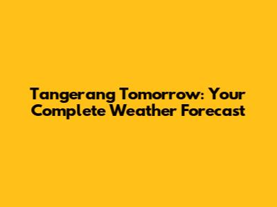 Tangerang Tomorrow: Your Complete Weather Forecast