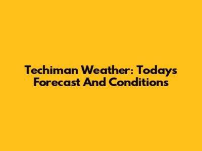 Techiman Weather: Today's Forecast And Conditions