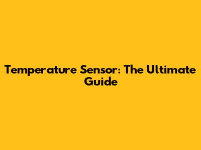 Temperature Sensor: The Ultimate Guide