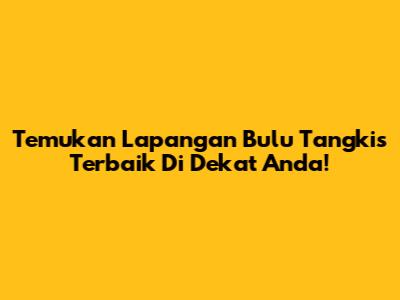 Temukan Lapangan Bulu Tangkis Terbaik Di Dekat Anda!