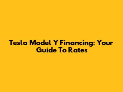 Tesla Model Y Financing: Your Guide To Rates