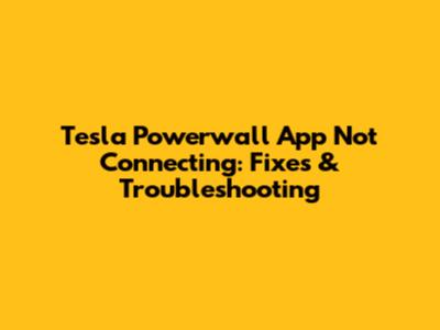 Tesla Powerwall App Not Connecting: Fixes & Troubleshooting