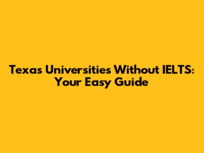 Texas Universities Without IELTS: Your Easy Guide