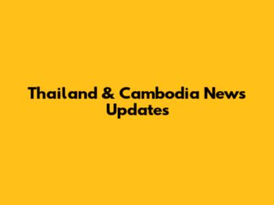 Thailand & Cambodia News Updates