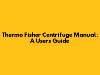 Thermo Fisher Centrifuge Manual: A User's Guide