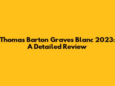 Thomas Barton Graves Blanc 2023: A Detailed Review