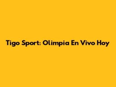 Tigo Sport: Olimpia En Vivo Hoy