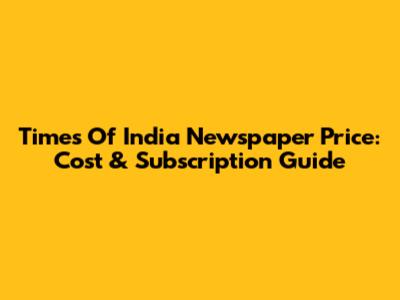 Times Of India Newspaper Price: Cost & Subscription Guide